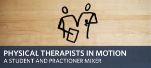 Physical Therapists in Motion – A Student and Practitioner Mixer